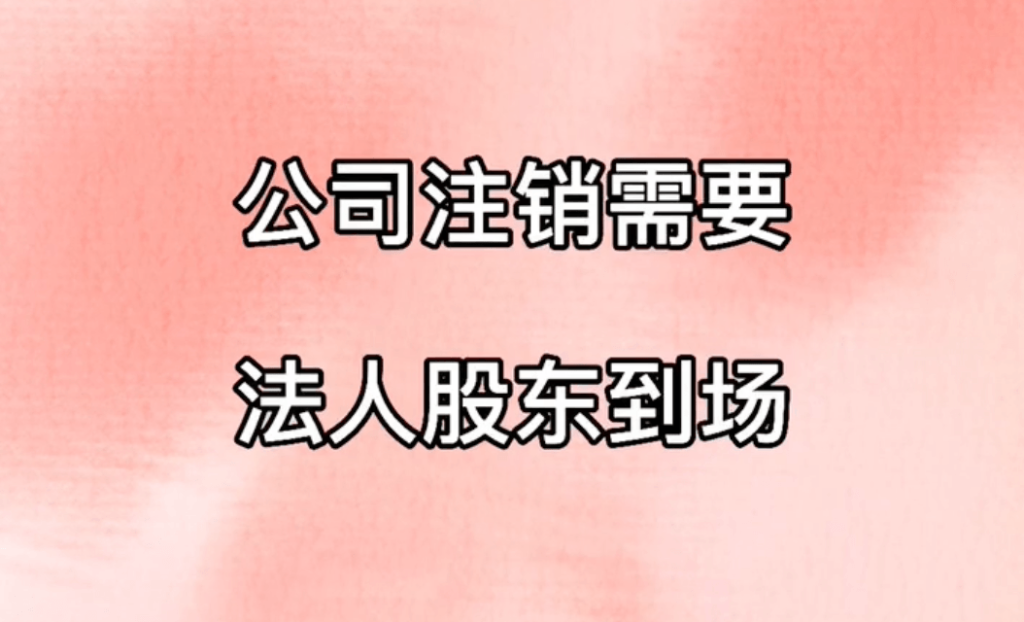 拉薩公司注銷(xiāo)，需要法人、股東到場(chǎng)嗎？
