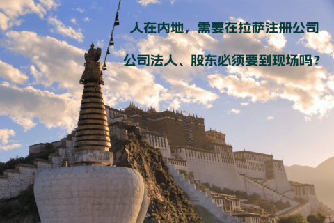 人在內(nèi)地，需要在拉薩注冊(cè)公司，公司法人、股東必須要到現(xiàn)場(chǎng)嗎？