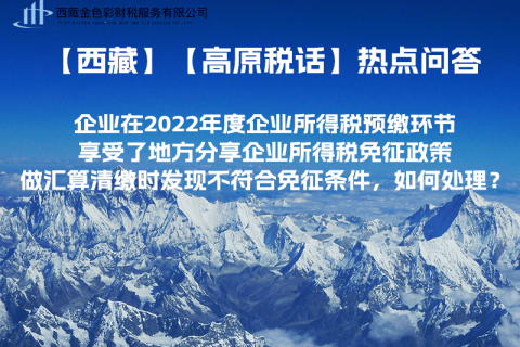 西藏企業(yè)在2022年度企業(yè)所得稅預繳環(huán)節(jié)享受了地方分享企業(yè)所得稅免征政策，做匯算清繳時發(fā)現不符合免征條件，如何處理？