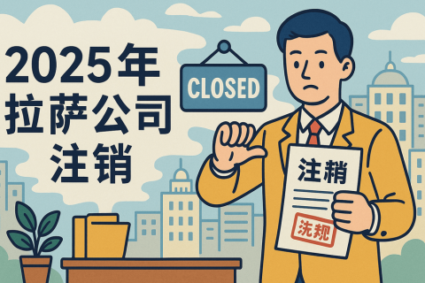 2025年拉薩公司注銷流程是什么？有哪些新變化？